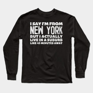 I Say I'm From New York ... Humorous Typography Statement Design Long Sleeve T-Shirt